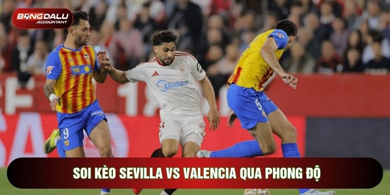 Soi kèo Sevilla vs Valencia qua phong độ